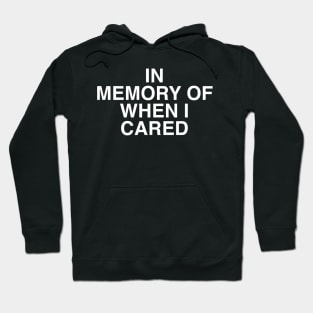 IN MEMORY OF WHEN I CARED Hoodie